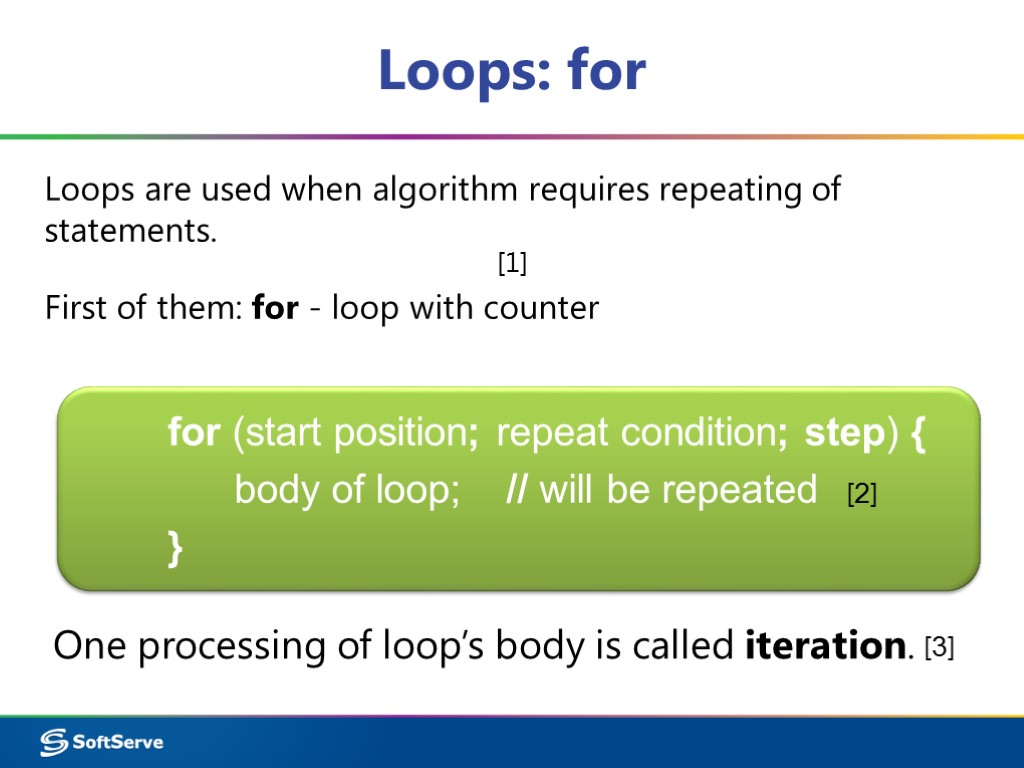 Loops: for Loops are used when algorithm requires repeating of statements. First of them: